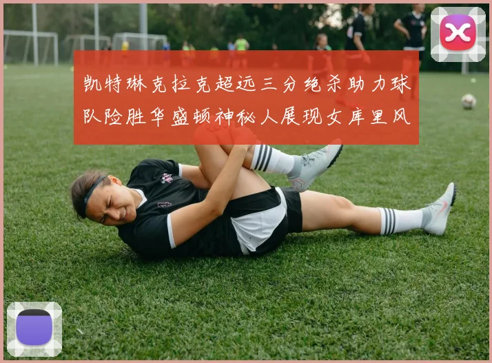 凯特琳克拉克超远三分绝杀助力球队险胜华盛顿神秘人展现女库里风采
